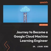 Journey to Become a Google Cloud Machine Learning Engineer - audiobook Dr. Logan Song