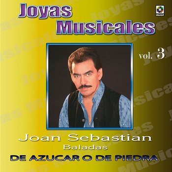 Joyas Musicales: Baladas, Vol. 3 – De Azúcar O De Piedra - Joan Sebastian