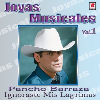 Joyas Musicales: Con Banda, Vol. 1 – Ignoraste Mis Lágrimas - Pancho Barraza