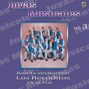 Joyas Musicales, Vol. 3: Ya Se Fue - Banda Sinaloense Los Recoditos