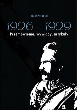Józef Piłsudski 1926-1929. Przemówienia, wywiady, artykuły - Piłsudski Józef