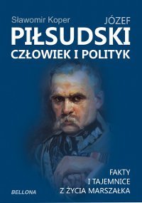 Józef Piłsudski. Człowiek i polityk - Koper Sławomir
