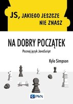 JS jakiego jeszcze nie znasz. Na dobry początek. Poznaj język JavaScript Simpson Kyle