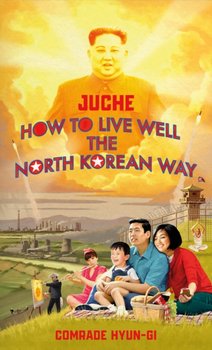Juche - How to Live Well the North Korean Way - Oliver Grant