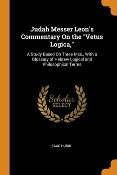 Judah Messer Leon's Commentary On the "Vetus Logica," - Husik Isaac