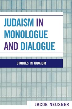 Judaism in Monologue and Dialogue - Neusner Jacob