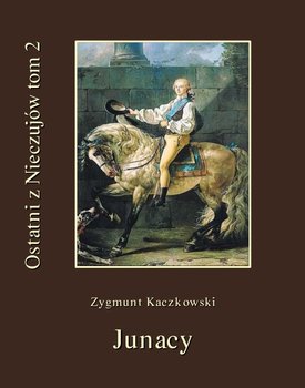 Junacy. Ostatni z Nieczujów. Tom 2 - Kaczkowski Zygmunt