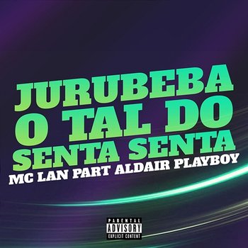 Jurubeba o Tal do Senta Senta - MC Lan feat. Aldair Playboy