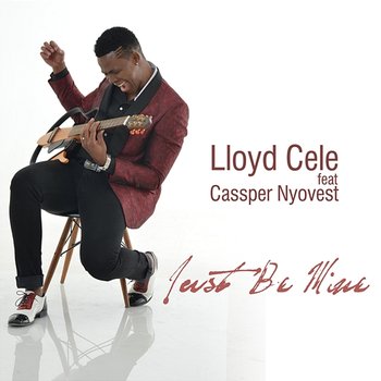 Just Be Mine - Lloyd Cele feat. Cassper Nyovest