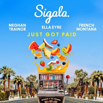 Just Got Paid - Sigala, Ella Eyre, Meghan Trainor feat. French Montana