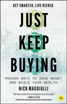 Just Keep Buying. Proven ways to save money and build your wealth - Nick Maggiulli