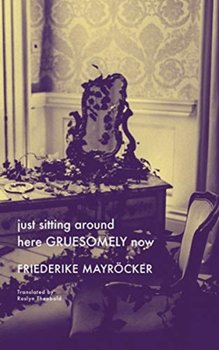just sitting around here Gruesomely now ruesomely - Friedricke Mayroecker