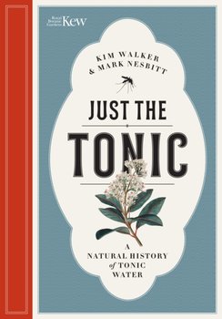 Just the Tonic: a History of Tonic Water - Kim Walker, Mark Nesbitt