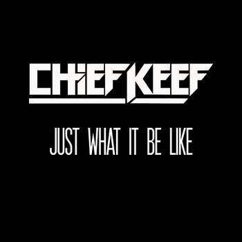 Just What It Be Like - Chief Keef