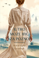 Jutro może być za późno Katarzyna Grzebyk