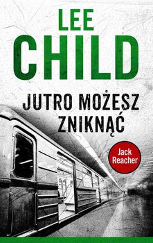 Jutro możesz zniknąć. Jack Reacher. Tom 13 - Child Lee
