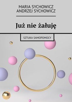 Już nie żałuję - Sychowicz Maria, Sychowicz Andrzej