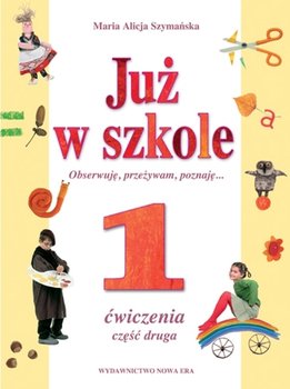 Już w szkole. Ćwiczenia do kształcenia zintegrowanego w klasie 1. Część 2. Szkoła podstawowa - Szymańska Maria Alicja