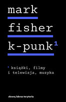 K-punk. Tom 1: Książki, filmy i telewizja, muzyka Mark Fisher