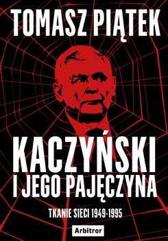 Kaczyński i jego pajęczyna. Tkanie sieci 1949-1995 - Piątek Tomasz