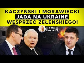 Kaczyński i Morawiecki jadą na Ukrainę wesprzeć Zełenskiego! IPP - Idź Pod Prąd Nowości - podcast - Opracowanie zbiorowe