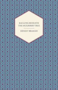 Kai Lung Beneath the Mulberry-Tree - Bramah Ernest