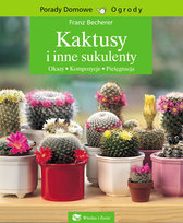 Kaktusy i inne sukulenty. Zasady pielęgnacji Becherer Franz