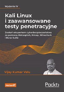 Kali Linux i zaawansowane testy penetracyjne. Zostań ekspertem cyberbezpieczeństwa za pomocą Metasploit, Nmap, Wireshark i Burp Suite. Wydanie IV - Velu Vijay Kumar