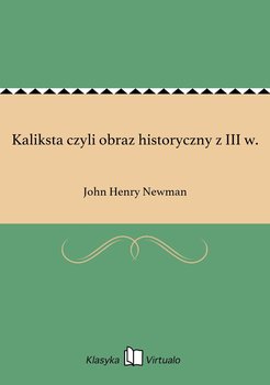 Kaliksta czyli obraz historyczny z III w. - Newman John Henry