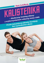 Kalistenika - skuteczny trening siłowy z wykorzystaniem własnej masy ciała. Proste ćwiczenia na zdrowie i kondycję bez wychodzenia z domu Schifferle Matt