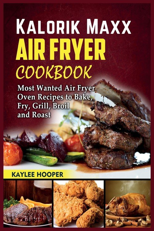 Kalorik Maxx Air Fryer Cookbook Hooper Kaylee Książka w Sklepie