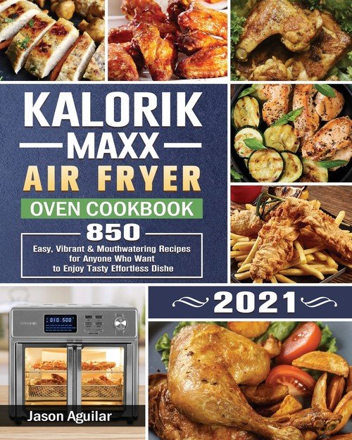 Kalorik Maxx Air Fryer Oven Cookbook 2021 Aguilar Jason Książka w Empik