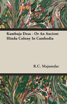 Kambuja Desa - Or An Ancient Hindu Colony In Cambodia - Majumdar R. C.