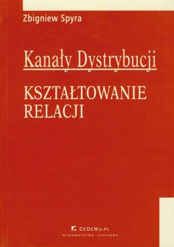 Kanały Dystrybucji Kształtowanie Relacji - Spyra Zbigniew | Książka W Empik