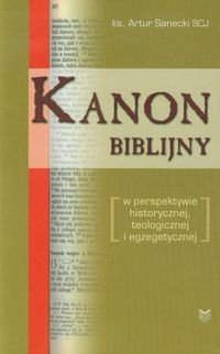 Kanon biblijny w perspektywie historycznej, teologicznej i egzegetycznej - Sanecki Artur