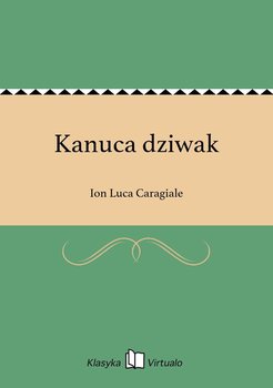 Kanuca dziwak - Caragiale Ion Luca