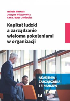 Kapitał ludzki a zarządzanie wieloma pokoleniami w organizacji - Warwas Izabela, Wiktorowicz Justyna, Jawor-Joniewicz Anna