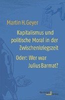 Kapitalismus und politische Moral in der Zwischenkriegszeit - Geyer Martin H.