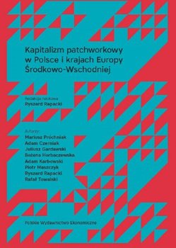 Kapitalizm patchworkowy w Polsce i krajach Europy Środkowo-Wschodniej - Opracowanie zbiorowe