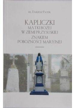 Kapliczki Matki Bo ej W Ziemi Przysuskiej Znakiem Pobo no ci Maryjnej kapliczki-matki-bo-ej-w-ziemi-przysuskiej-znakiem-pobo-no-ci-maryjnej