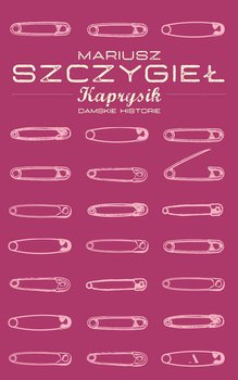 Kaprysik. Damskie historie - Szczygieł Mariusz