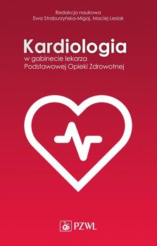 Kardiologia w gabinecie lekarza Podstawowej Opieki Zdrowotnej - Straburzyńska-Migaj Ewa, Lesiak Maciej