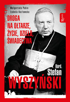 Kardynał Stefan Wyszyński. Droga na ołtarze, życie, dzieło, świadectwa - Pabis Małgorzata, Kozłowska Izabela
