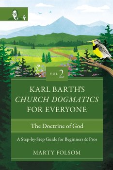 Karl Barth's Church Dogmatics for Everyone, Volume 2---The Doctrine of God: A Step-by-Step Guide for Beginners and Pros - Marty Folsom
