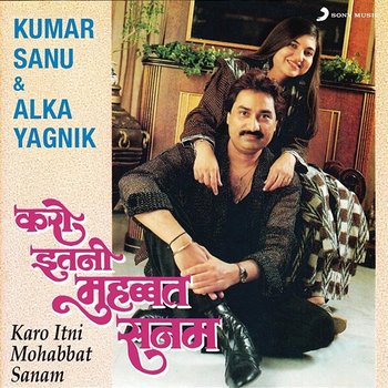 Karo Itni Mohabbat Sanam - Kumar Sanu, Alka Yagnik