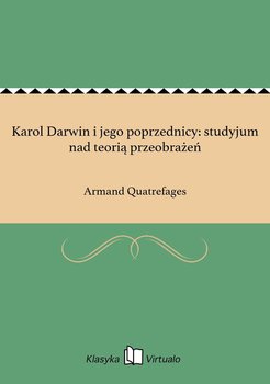 Karol Darwin i jego poprzednicy: studyjum nad teorią przeobrażeń - Quatrefages Armand