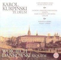 KAROL KURPIŃSKI TE DEUM WOJCIECH DANKOWSKI REQUIEM Chór Polskiego Radia i TV