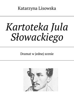 Kartoteka Jula Słowackiego. Dramat w jednej scenie - Lisowska Katarzyna