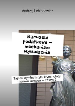 Karuzele podatkowe - mechanizm wyłudzenia - Lebiedowicz Andrzej