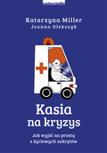 Kasia na kryzys. Jak wyjść na prostą z życiowych zakrętów - Miller Katarzyna, Olekszyk Joanna